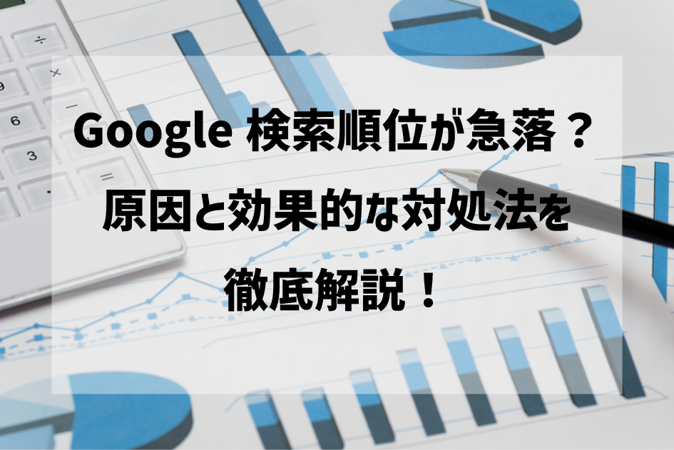 Google検索順位が急落？原因と効果的な対処法を徹底解説！