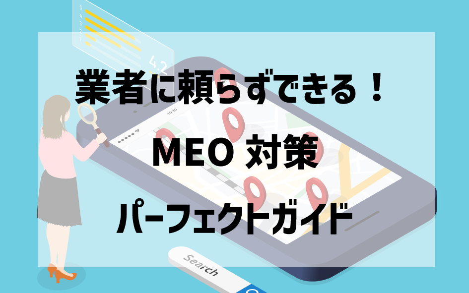 【保存版】業者に頼らずできる！MEO対策パーフェクトガイド