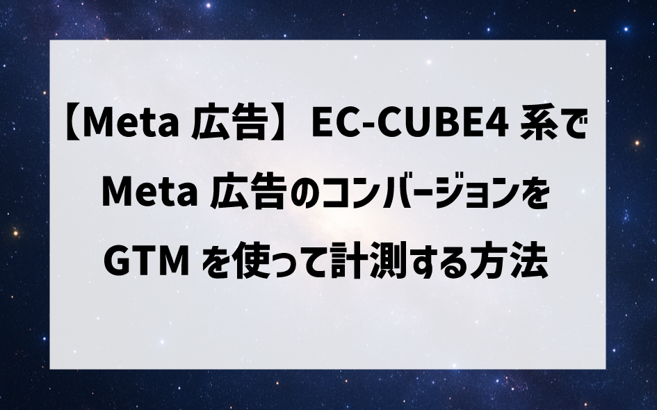 【Meta広告】EC-CUBE4系でMeta広告のコンバージョンをGTMを使って計測する方法